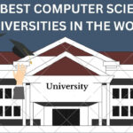 30 Best Computer Science Universities In The World