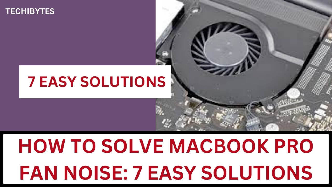 How to Solve Macbook Pro Fan Noise: 7 Easy Solutions